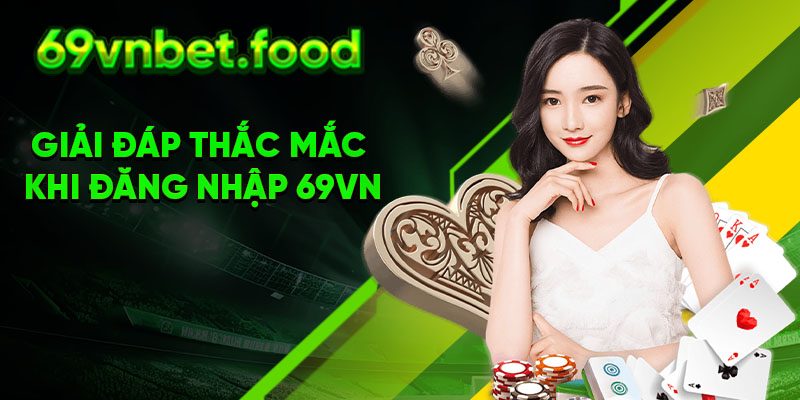 Giải đáp thắc mắc khi đăng nhập 69vn