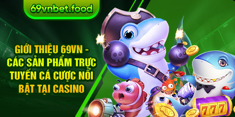 Giới thiệu 69vn - Các sản phẩm trực tuyến cá cược nổi bật tại casino