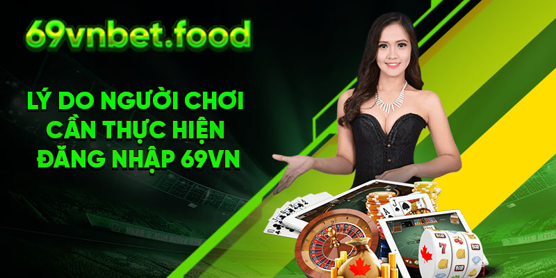 Lý do người chơi cần thực hiện đăng nhập 69vn