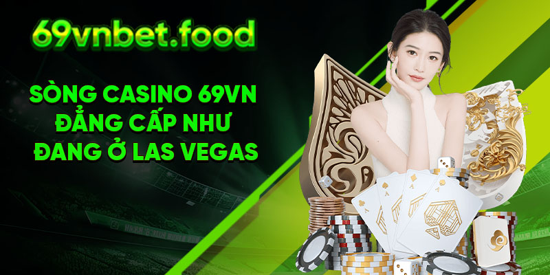 Sòng casino 69vn đẳng cấp như đang ở Las Vegas