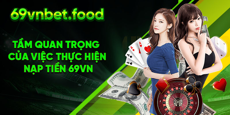 Tầm quan trọng  của việc thực hiện nạp tiền 69vn