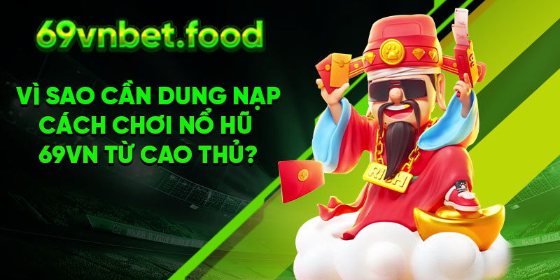 Vì sao cần dung nạp cách chơi nổ hũ 69vn từ cao thủ?