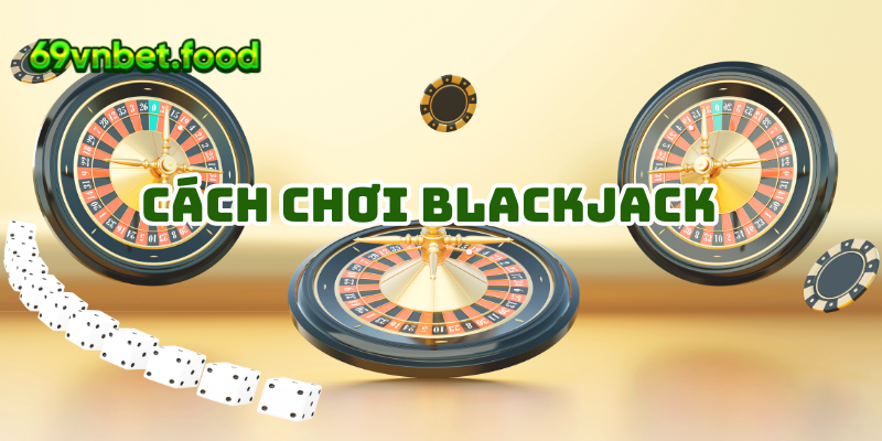 Cách Chơi Blackjack – Bí Quyết Thắng Cược Được Hé Lộ 2024